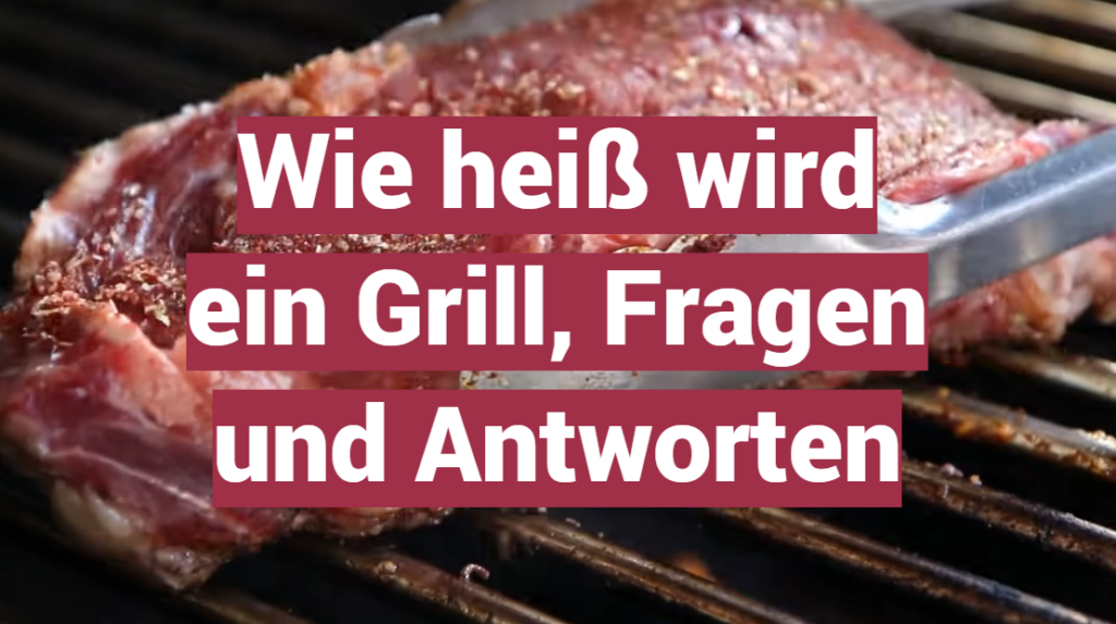 Wie heiß wird ein Grill, Fragen und Antworten GrillProfy